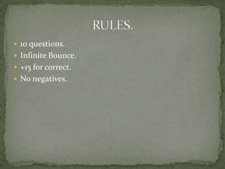  10 questions.
 Infinite Bounce.
 +15 for correct.
 No negatives.
 