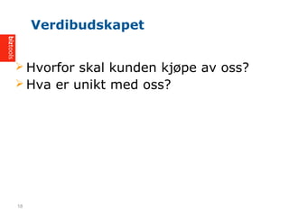 ? Hvorfor skal kunden kj?pe av oss?
? Hva er unikt med oss?
Verdibudskapet
18
 
