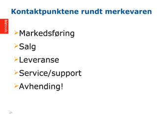 ?Markedsf?ring
?Salg
?Leveranse
?Service/support
?Avhending!
Kontaktpunktene rundt merkevaren
21
 