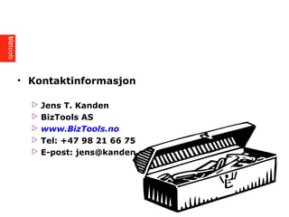 ? Kontaktinformasjon
? Jens T. Kanden
? BizTools AS
? www.BizTools.no
? Tel: +47 98 21 66 75
? E-post: jens@kanden.com
 