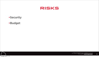 Risks
•Security
•Budget
6
Thursday, July 11, 13
 