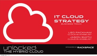it cloud
strategy
business track
leo packham
cloud evangelist
Jason Smith
cloud evangelist
Thursday, July 11, 13
 