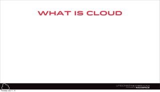 3
what is cloud
Thursday, July 11, 13
 