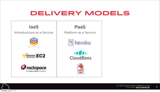 delivery models
PaaS
Platform as a Service
IaaS
Infrastructure as a Service
4
Thursday, July 11, 13
 