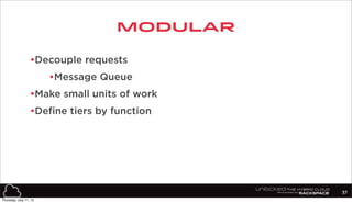 •Decouple requests
•Message Queue
•Make small units of work
•Define tiers by function
modular
37
Thursday, July 11, 13
 