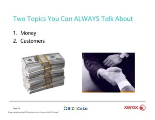Two Topics You Can ALWAYS Talk About
      1.  Money
      2.  Customers




       Page 13
Image: apudgeisasandwich.ﬁles.wordpress.com and www.molssoft.lv/images/
 