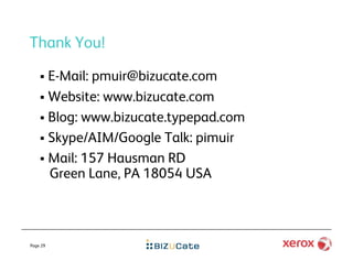Thank You!

      E-Mail: pmuir@bizucate.com
      Website: www.bizucate.com
      Blog: www.bizucate.typepad.com
      Skype/AIM/Google Talk: pimuir
      Mail: 157 Hausman RD
       Green Lane, PA 18054 USA



Page 29
 