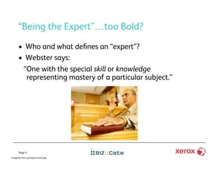 “Being the Expert”…too Bold?
       •  Who and what deﬁnes an “expert”?
       •  Webster says:
         “One with the special skill or knowledge
          representing mastery of a particular subject.”




       Page 4
Image:forensic.org/images/cover6.jpg
 
