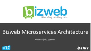 Bizweb Microservices Architecture
KhoiNM@dkt.com.vn
 