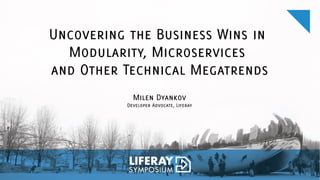 Uncovering the Business Wins  in
Modularity, Microservices
 and Other Technical Megatrends
Milen Dyankov
Developer Advocate, Liferay
 