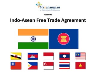 Indo-Asean Free Trade Agreement
Presents
 