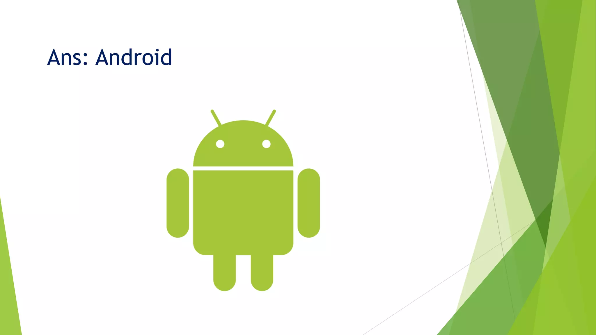 Ans: Android
 