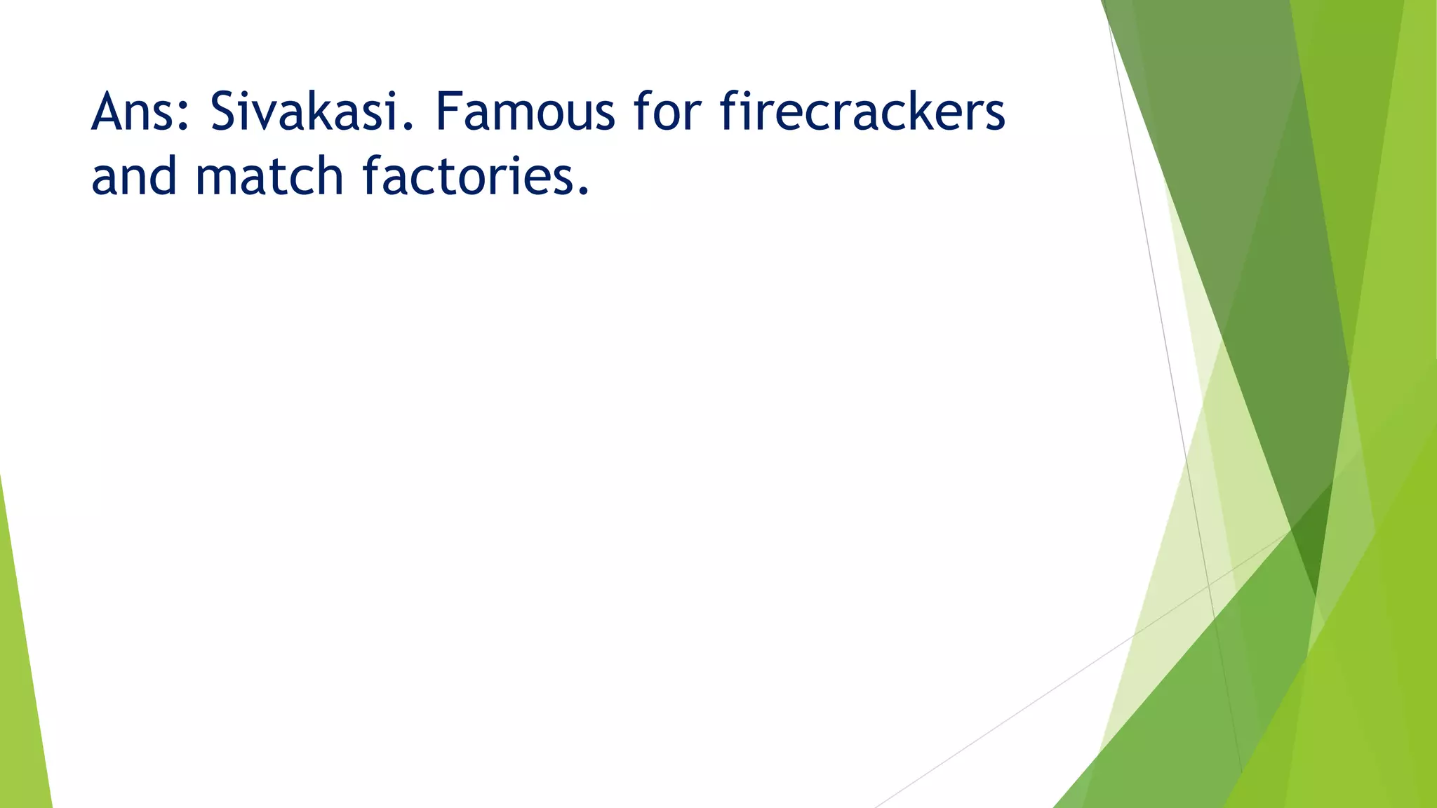 Ans: Sivakasi. Famous for firecrackers
and match factories.
 