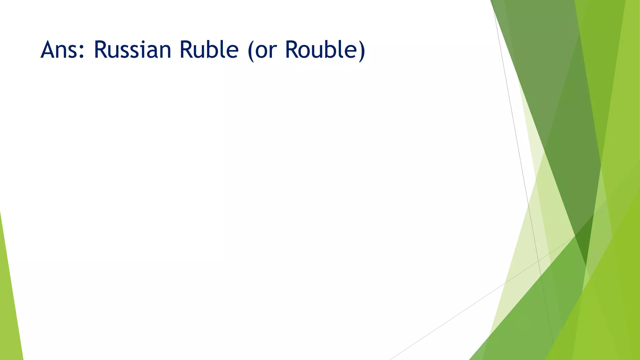 Ans: Russian Ruble (or Rouble)
 