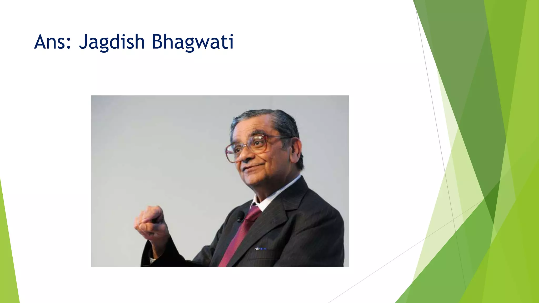 Ans: Jagdish Bhagwati
 