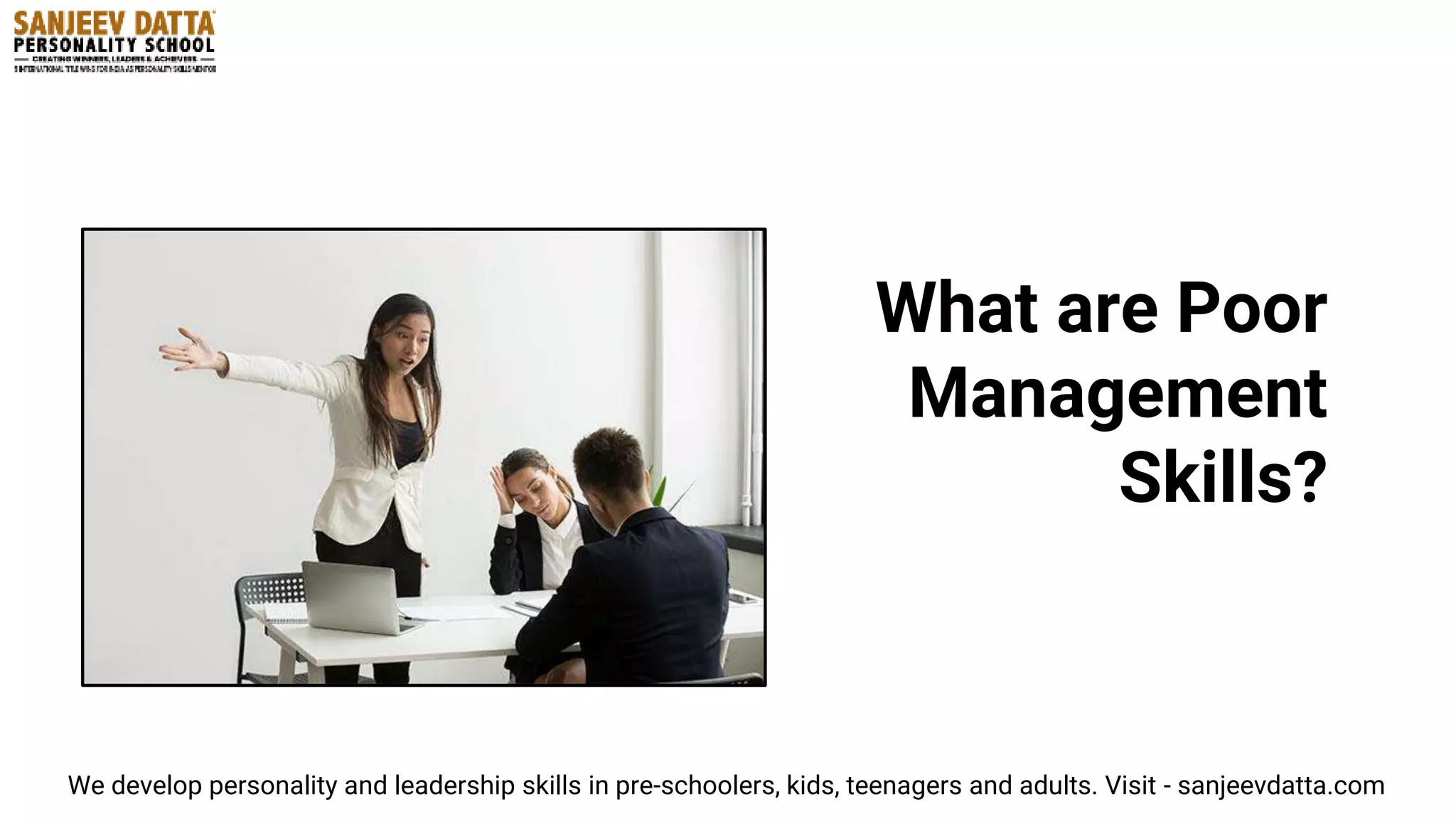 What are Poor
Management
Skills?
We develop personality and leadership skills in pre-schoolers, kids, teenagers and adults. Visit - sanjeevdatta.com
 