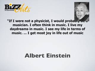 “ If I were not a physicist, I would probably be a musician. I often think in music. I live my daydreams in music. I see my life in terms of music. ... I get most joy in life out of music ,[object Object]