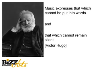 Music expresses that which
cannot be put into words

and

that which cannot remain
silent
[Victor Hugo]
 