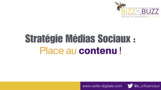 Stratégie Médias Sociaux :
Place au contenu !
@e_inﬂuenceurwww.veille-digitale.com
 