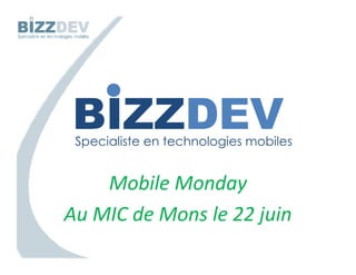 •
BIZZDEV
 Specialiste en technologies mobiles


    Mobile Monday
Au MIC de Mons le 22 juin
 