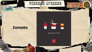 BIZZZZZ QUIZZZZ
Zomato
 