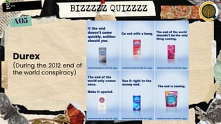 BIZZZZZ QUIZZZZ
Durex
(During the 2012 end of
the world conspiracy)
 