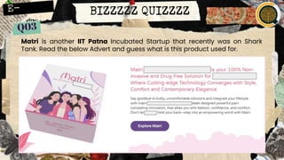 BIZZZZZ QUIZZZZ
Matri is another IIT Patna Incubated Startup that recently was on Shark
Tank. Read the below Advert and guess what is this product used for.
 