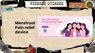 BIZZZZZ QUIZZZZ
Menstrual
Pain relief
device
 