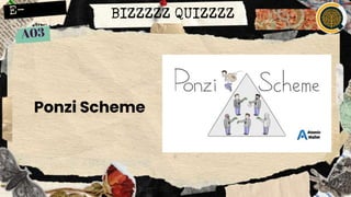 BIZZZZZ QUIZZZZ
Ponzi Scheme
 