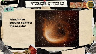 What is the
popular name of
this nebula?
BIZZZZZ QUIZZZZ
 