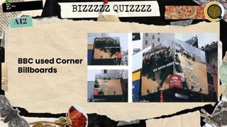 BIZZZZZ QUIZZZZ
BBC used Corner
Billboards
 