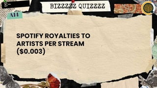BIZZZZZ QUIZZZZ
SPOTIFY ROYALTIES TO
ARTISTS PER STREAM
($0.003)
 