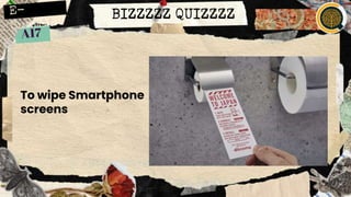 BIZZZZZ QUIZZZZ
To wipe Smartphone
screens
 
