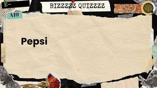 BIZZZZZ QUIZZZZ
Pepsi
 