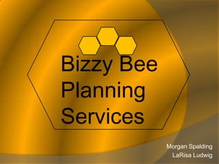 Bizzy Bee
Planning
Services
            Morgan Spalding
             LaRisa Ludwig
 