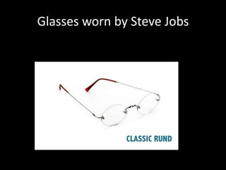 Glasses worn by Steve Jobs
 