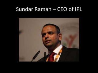 Sundar Raman – CEO of IPL
 