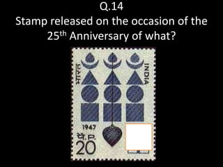 Q.14
Stamp released on the occasion of the
     25th Anniversary of what?
 