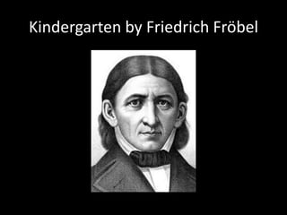 Kindergarten by Friedrich Fröbel
 