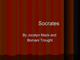 Socrates

By Jocelyn Mack and
   Bomani Trought
 