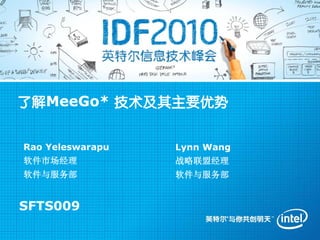 了解MeeGo* 技术及其主要优势


Rao Yeleswarapu   Lynn Wang
软件市场经理            战略联盟经理
软件与服务部            软件与服务部


SFTS009
 