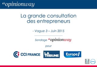 La grande consultation
des entrepreneurs
- Vague 3 – Juin 2015
Sondage
pour
 