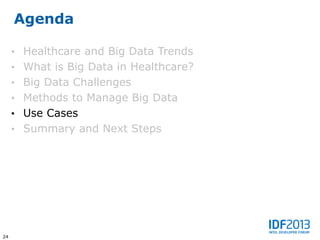 Agenda

     • Healthcare and Big Data Trends
     • What is Big Data in Healthcare?
     • Big Data Challenges
     • Methods to Manage Big Data
     • Use Cases
     • Summary and Next Steps




24
 