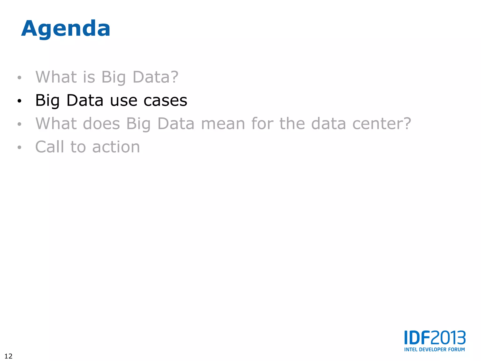 Agenda

     • What is Big Data?
     • Big Data use cases
     • What does Big Data mean for the data center?
     • Call to action




12
 