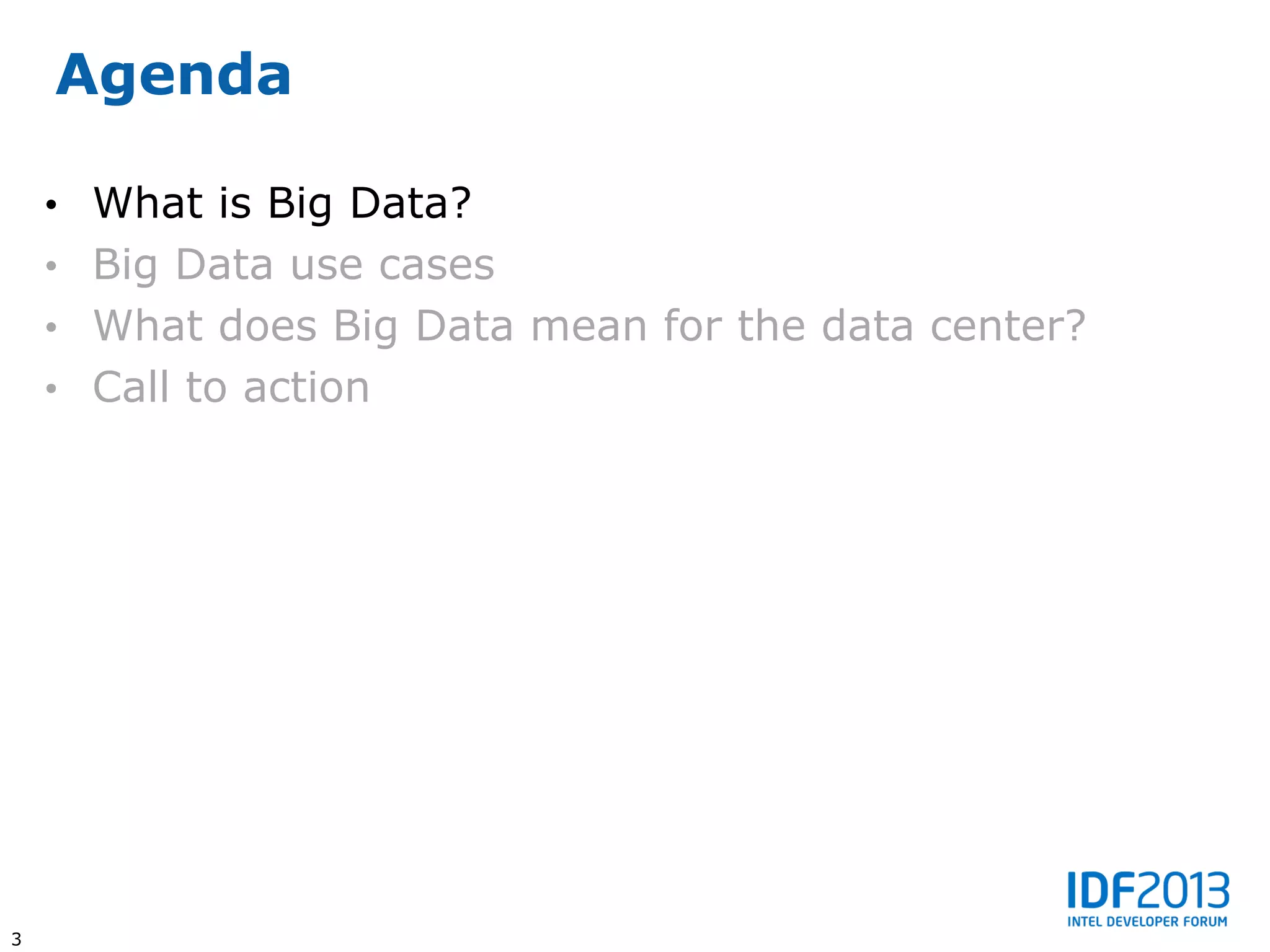 Agenda

    • What is Big Data?
    • Big Data use cases
    • What does Big Data mean for the data center?
    • Call to action




3
 