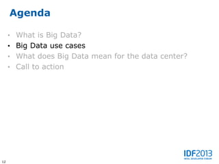 Agenda

     • What is Big Data?
     • Big Data use cases
     • What does Big Data mean for the data center?
     • Call to action




12
 