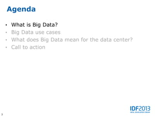 Agenda

    • What is Big Data?
    • Big Data use cases
    • What does Big Data mean for the data center?
    • Call to action




3
 