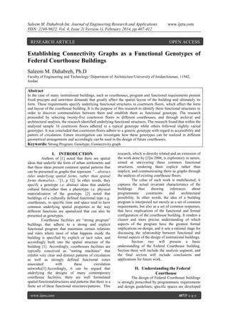 Saleem M. Dahabreh Int. Journal of Engineering Research and Applications
ISSN: 2248-9622, Vol. 4, Issue 2( Version 1), February 2014, pp.407-412

RESEARCH ARTICLE

www.ijera.com

OPEN ACCESS

Establishing Connectivity Graphs as a Functional Genotypes of
Federal Courthouse Buildings
Saleem M. Dahabreh, Ph.D
Faculty of Engineering and Technology/ Department of Architecture/University of JordanAmman, 11942,
Jordan

Abstract
In the case of many institutional buildings, such as courthouses, program and functional requirements present
fixed precepts and unwritten demands that greatly affect the spatial layout of the building and ultimately its
form. These requirements specify underlying functional structures in courtroom floors, which affect the form
and layout of the courthouse building. It is the purpose of this research to identify these functional structures in
order to discover commonalities between them and establish them as functional genotype. The research
proceeded by selecting twenty-five courtroom floors in different courthouses, and through archival and
architectural analysis, the research identified underlying functional structures. The research found that within the
analyzed sample 16 courtroom floors adhered to a typical genotype while others followed slightly varied
genotypes. It was concluded that courtroom floors adhere to a generic genotype with regard to accessibility and
pattern of circulation. Future investigation can investigate how these genotypes can be realized in different
geometrical arrangements and accordingly can be used in the design of future courthouses.
Keywords: Strong Program; Genotype; Connectivity graph

I. INTRODUCTION
Authors of [1] noted that there are spatial
ideas that underlie the form of urban settlements and
that these ideas present common spatial patterns that
can be presented as graphs that represent “…abstract
rules underlying spatial forms, rather than spatial
forms themselves…”[1, p 12]. In other words, they
specify a genotype i.e. abstract ideas that underlie
cultural form,rather than a phenotype i.e. physical
materialization of the genotype. [2] noted that
buildings of a culturally defined functional type e.g.
courthouses, in specific time and space tend to have
common underlying spatial properties in the way
different functions are spatialized that can also be
presented as genotypes.
Courthouse facilities are “strong program”
buildings that adhere to a strong and explicit
functional program that maintains certain relations
and rules where most of what happens inside the
building is specified by explicit or tacit rules, and
accordingly built into the spatial structure of the
building [1]. Accordingly, courthouses facilities are
typically conceived as “sorting machines” that
exhibit very clear and distinct patterns of circulation
as well as strongly defined functional zones
associated
with
these
circulation
networks[3].Accordingly, it can be argued that
underlying the designs of many contemporary
courthouse facilities, there are well formulated
spatial/functionalstructures and patterns that there is a
finite set of these functional structures/patterns. This
www.ijera.com

research, which is directly related and an extension of
the work done by [3]in 2006, is exploratory in nature,
aimed at uncovering these common functional
structures, rendering them explicit rather than
implicit, and communicating them as graphs through
the analysis of existing courthouse floors.
The value of such work is multifaceted; it
captures the actual invariant characteristics of the
buildings
thus
drawing
inferences
about
programmatic
constraints
and
architectural
possibility. In other words, the idea of a building
program is interpreted not merely as a set of common
requirements, but also as a set of common responses,
that have implications of the functional and formal
configuration of the courthouse building. It renders a
clearer and more precise understanding of which
aspects of the program have the greatest formal
implications on design, and it sets a rational stage for
discussing the relationship between functional and
formal aspects of the design of institutional buildings.
Section two will present a basic
understanding of the Federal Courthouse building.
Section three will include the analysis segment, and
the final section will include conclusions and
applications for future work.

II. Understanding the Federal
Courthouse
The design of Federal Courthouse buildings
is strongly prescribed by programmatic requirements
and design guidelines; specific spaces are developed
407|P a g e

 