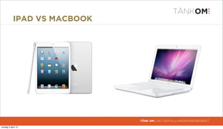 IPAD VS MACBOOK




                              TÄNK OM | DET DIGITALA SMÖRGÅRDSBORDET

torsdag 4 april 13
 