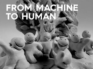FROM MACHINE 
TO HUMAN 
 
